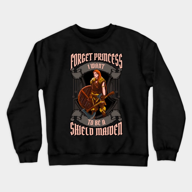 Forget Princess I Want To Be A Shield Maiden Crewneck Sweatshirt by theperfectpresents